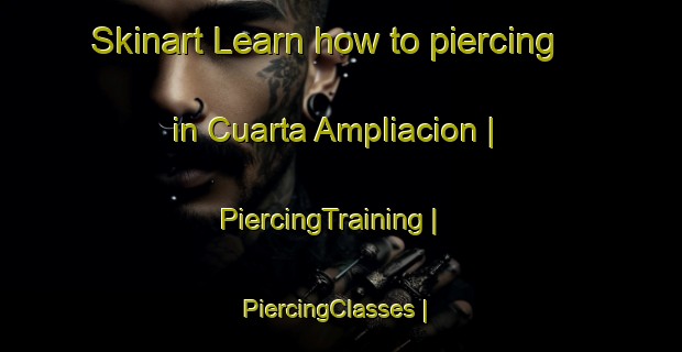 Skinart Learn how to piercing in Cuarta Ampliacion | PiercingTraining | PiercingClasses | SkinartTraining-Mexico